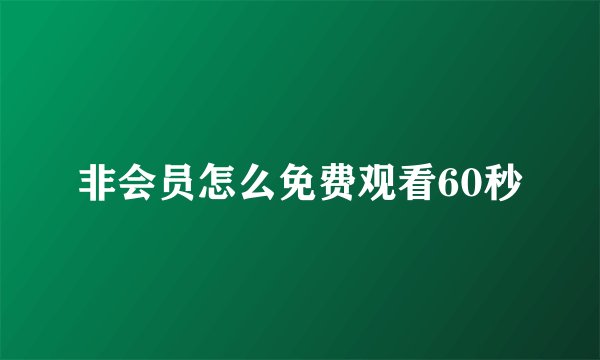 非会员怎么免费观看60秒