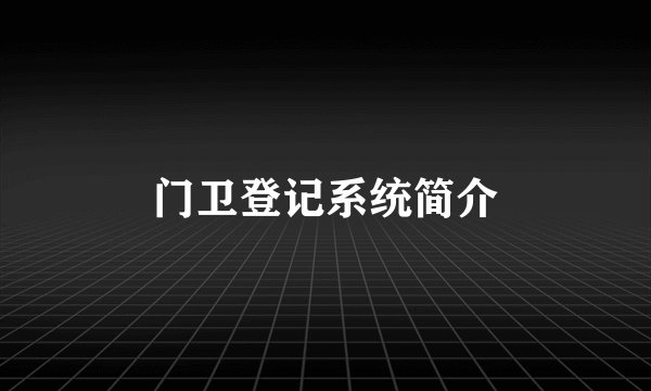 门卫登记系统简介