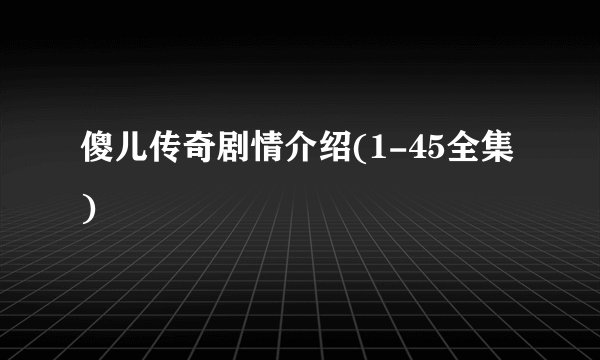 傻儿传奇剧情介绍(1-45全集)