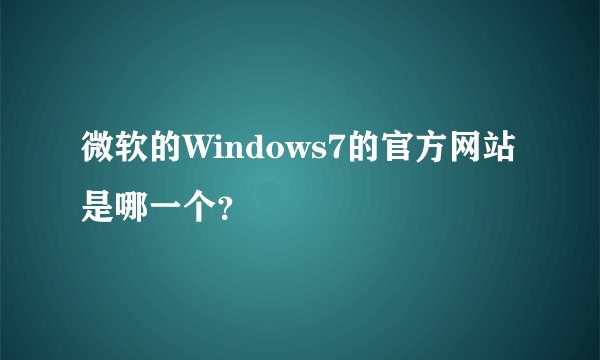 微软的Windows7的官方网站是哪一个？
