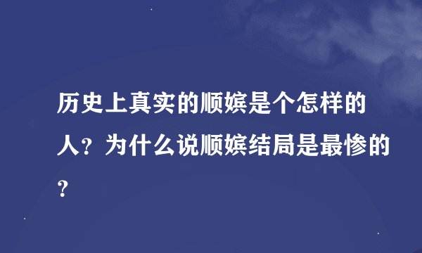 历史上真实的顺嫔是个怎样的人？为什么说顺嫔结局是最惨的？
