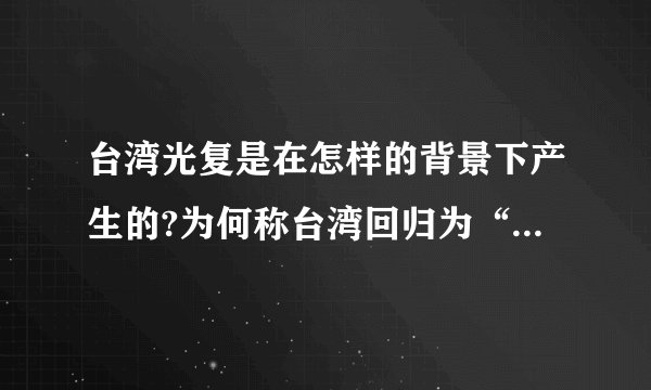 台湾光复是在怎样的背景下产生的?为何称台湾回归为“光复