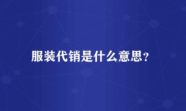 服装代销是什么意思？