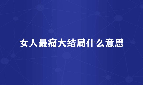 女人最痛大结局什么意思