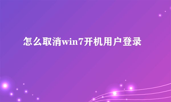 怎么取消win7开机用户登录