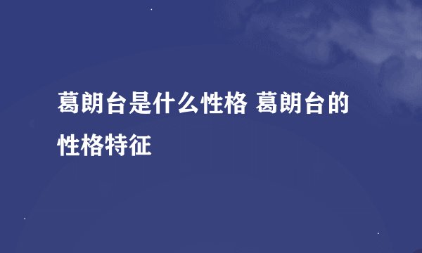 葛朗台是什么性格 葛朗台的性格特征