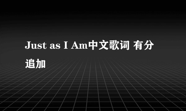 Just as I Am中文歌词 有分追加