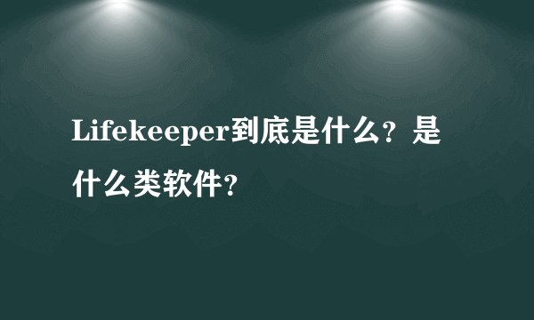 Lifekeeper到底是什么？是什么类软件？