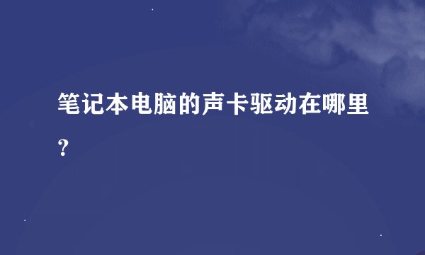 笔记本电脑的声卡驱动在哪里?