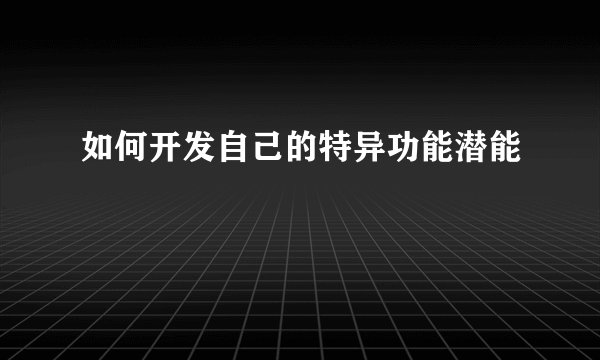 如何开发自己的特异功能潜能