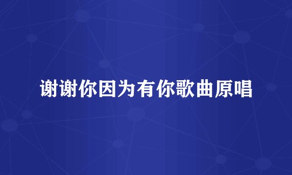 谢谢你因为有你歌曲原唱