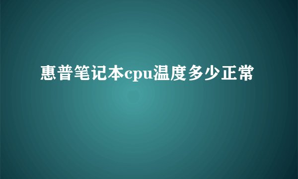 惠普笔记本cpu温度多少正常