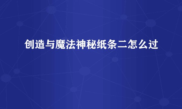 创造与魔法神秘纸条二怎么过
