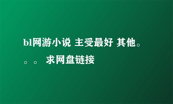 bl网游小说 主受最好 其他。。。 求网盘链接