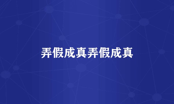 弄假成真弄假成真