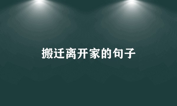 搬迁离开家的句子