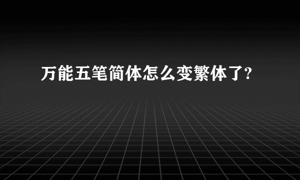 万能五笔简体怎么变繁体了?