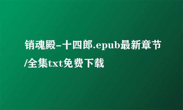 销魂殿-十四郎.epub最新章节/全集txt免费下载