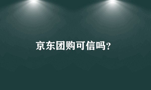 京东团购可信吗?