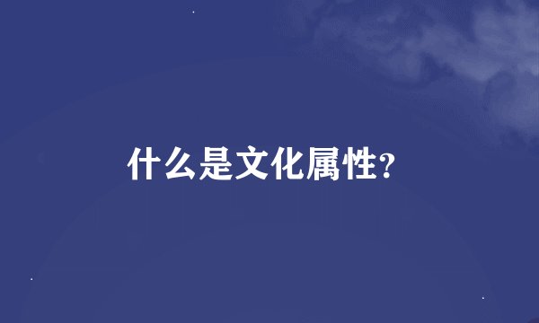 什么是文化属性？