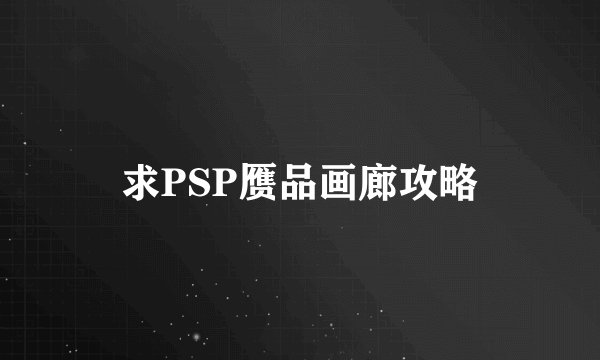 求PSP赝品画廊攻略