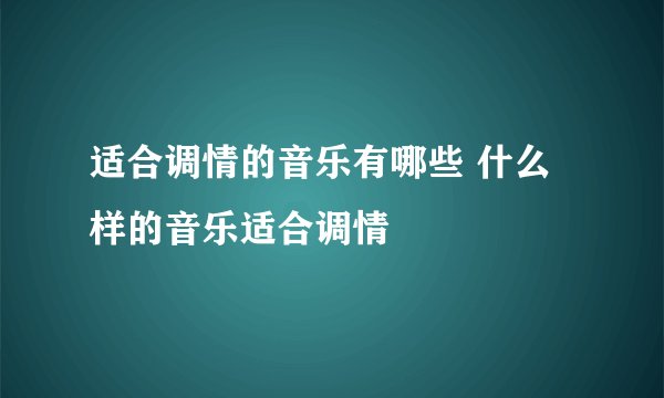适合调情的音乐有哪些 什么样的音乐适合调情