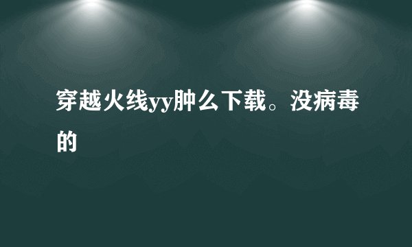 穿越火线yy肿么下载。没病毒的