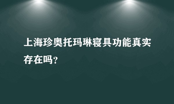 上海珍奥托玛琳寝具功能真实存在吗？