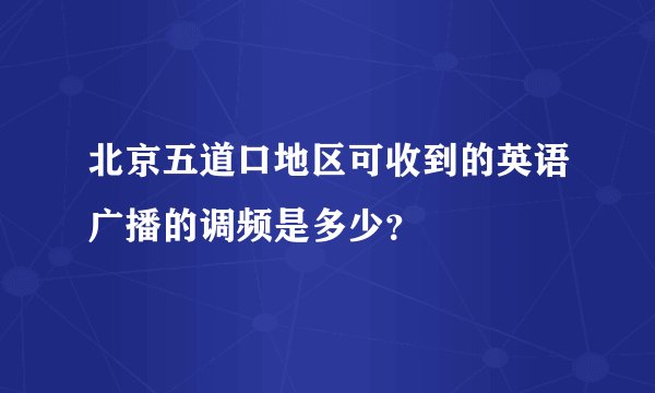 北京五道口地区可收到的英语广播的调频是多少？