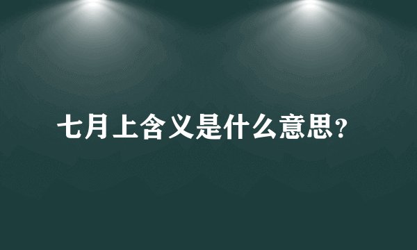 七月上含义是什么意思?