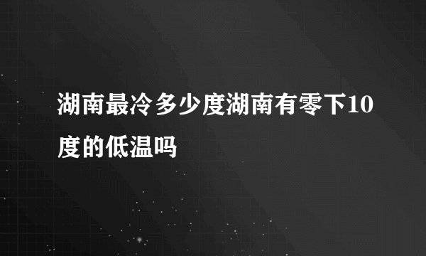 湖南最冷多少度湖南有零下10度的低温吗