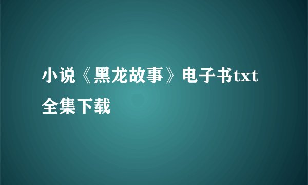 小说《黑龙故事》电子书txt全集下载