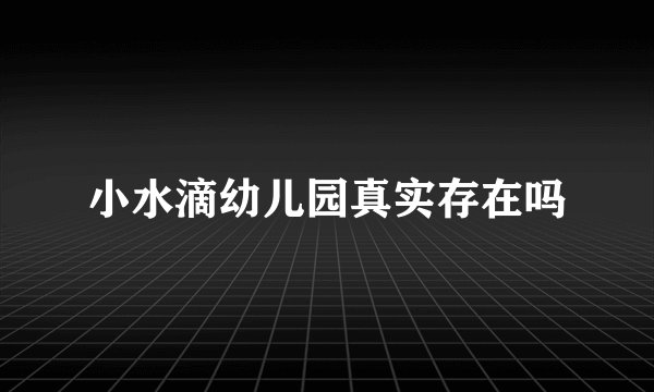 小水滴幼儿园真实存在吗