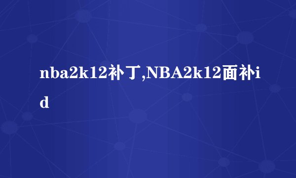 nba2k12补丁,NBA2k12面补id