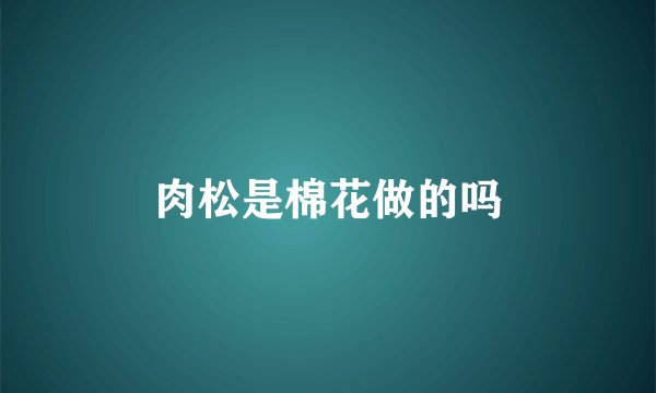 肉松是棉花做的吗