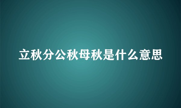 立秋分公秋母秋是什么意思