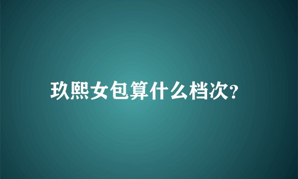 玖熙女包算什么档次？