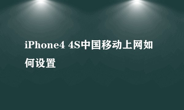 iPhone4 4S中国移动上网如何设置