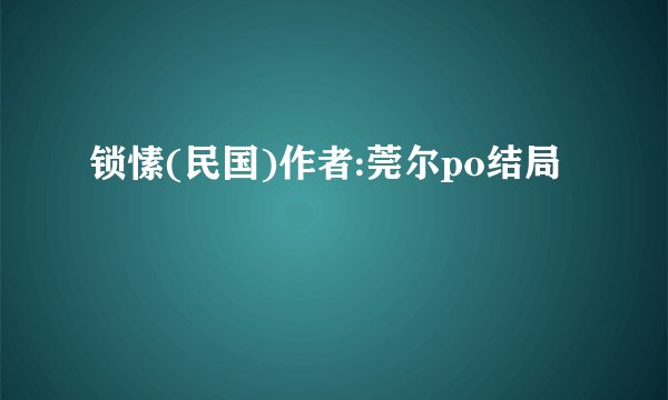 锁愫(民国)作者:莞尔po结局