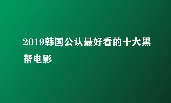 2019韩国公认最好看的十大黑帮电影