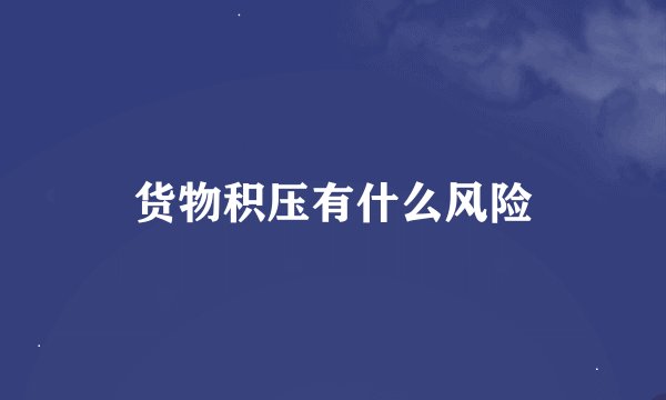 货物积压有什么风险