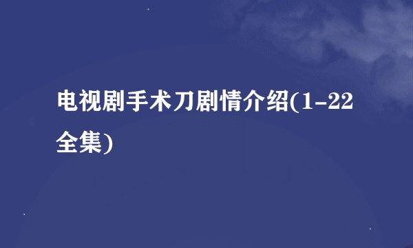 电视剧手术刀剧情介绍(1-22全集)
