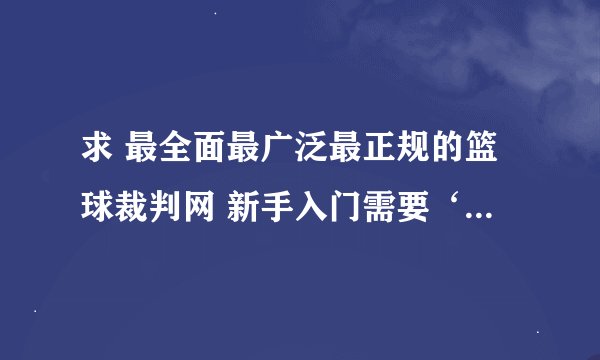 求 最全面最广泛最正规的篮球裁判网 新手入门需要‘真’品。