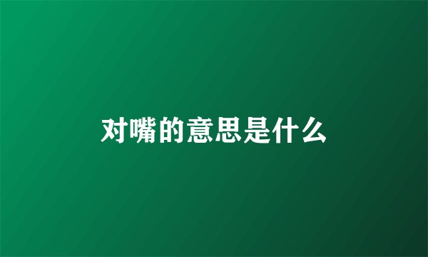 对嘴的意思是什么