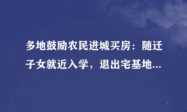 多地鼓励农民进城买房：随迁子女就近入学，退出宅基地进城购房奖励5万