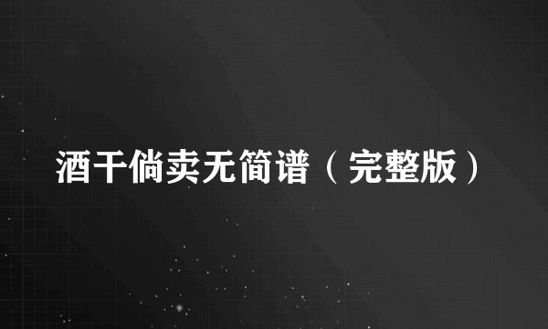 酒干倘卖无简谱（完整版）