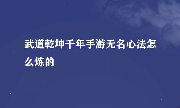 武道乾坤千年手游无名心法怎么炼的
