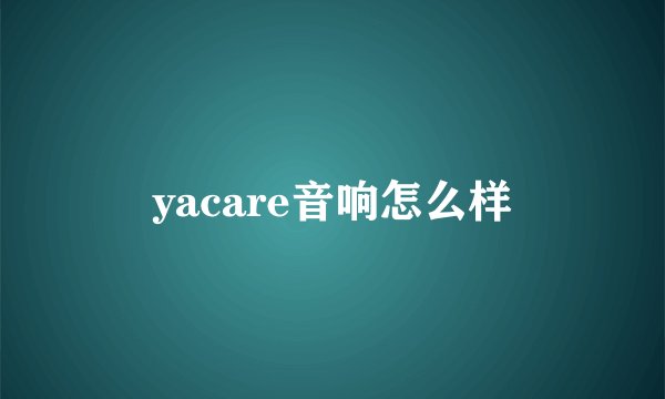 yacare音响怎么样