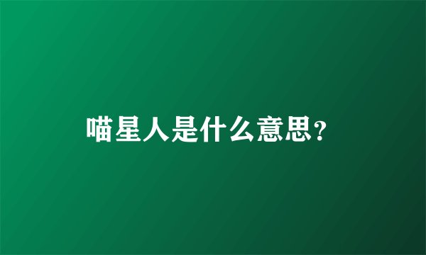 喵星人是什么意思？