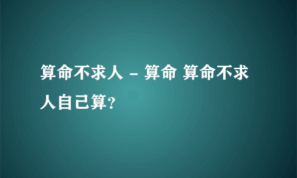 算命不求人 - 算命 算命不求人自己算？